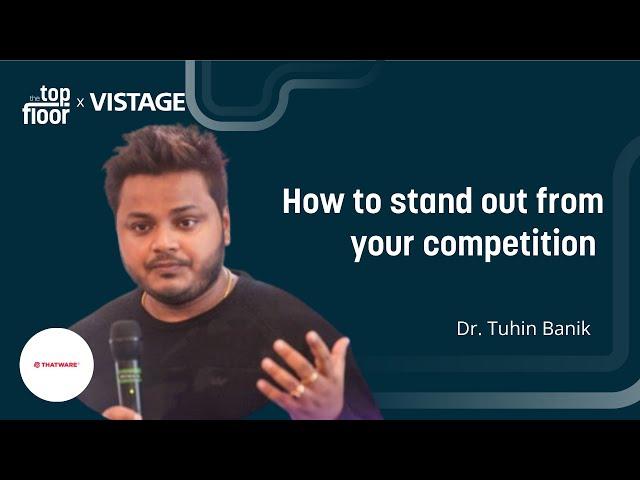 HOW TO STAND OUT FROM YOUR COMPETITION | With Dr. Tuhin Banik | The Top Floor