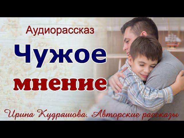 ЧУЖОЕ МНЕНИЕ. Авторский аудио рассказ Ирины Кудряшовой.