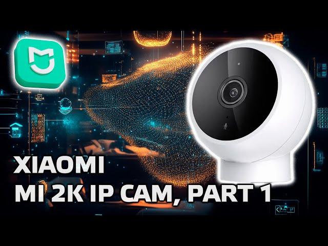 Xiaomi 2K IP camera MJSXJ03HL, Part 1 - Overview of Basic Functionality