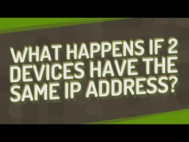 What happens if 2 devices have the same IP address?