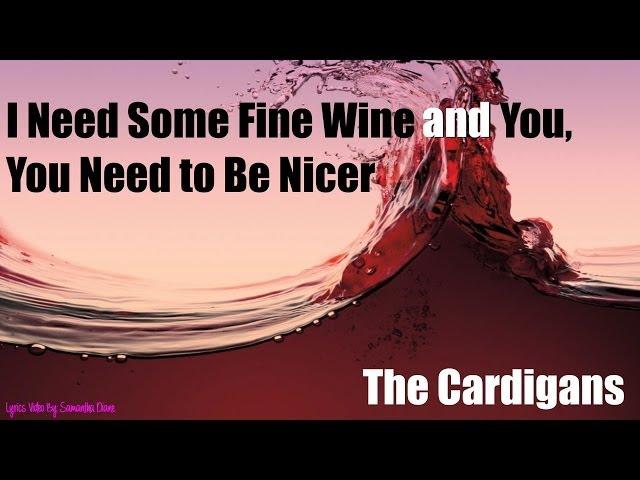 I Need Some Fine Wine And You, You Need To Be Nicer - The Cardigans - Lyrics Video