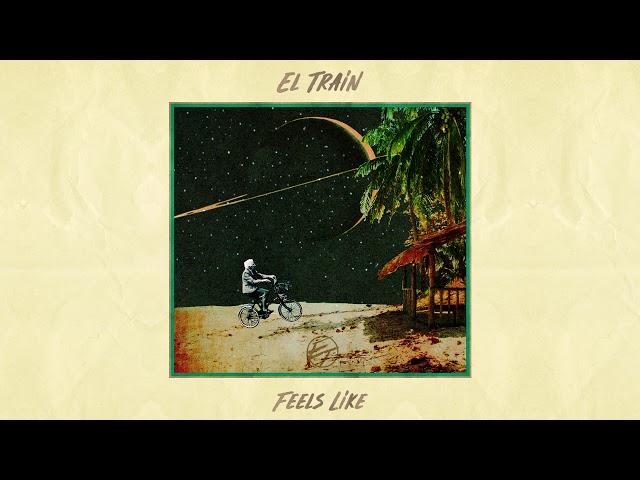 El. Train - Feels Like (Official Audio)