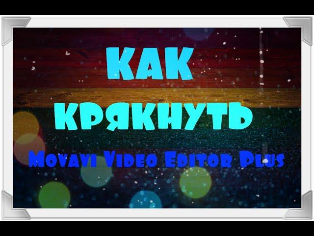 КАК КРЯКНУТЬ Movavi Video Editor Plus 20??