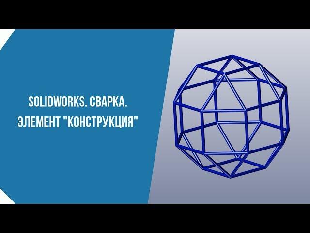 Solidworks  Сварка  Элемент "Конструкция"