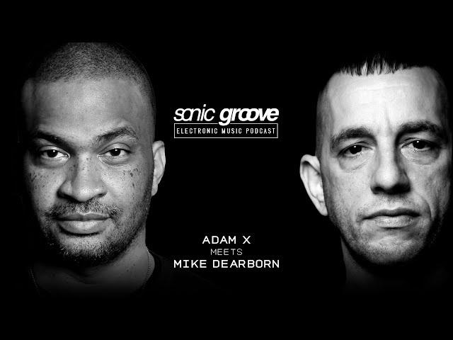 Adam X meets Mike Dearborn - Sonic Groove Podcast