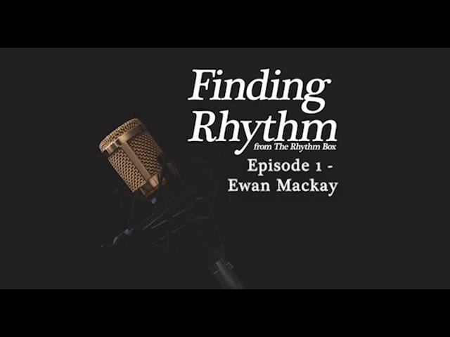 Finding Rhythm Episode 1 - Ewan Mackay