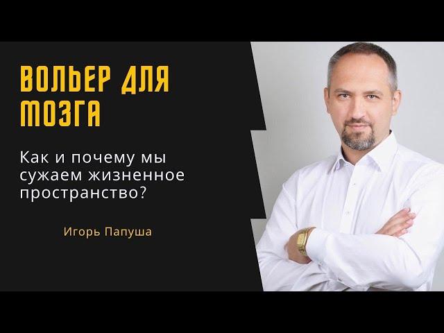 ВОЛЬЕР ДЛЯ МОЗГА: Как и почему мы ограничиваем свое жизненное пространство?