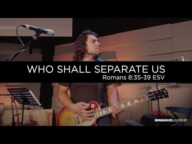 Who Shall Separate Us? [V. 35-39 ESV] | ImmanuelWorship | Romans 8 LIVE