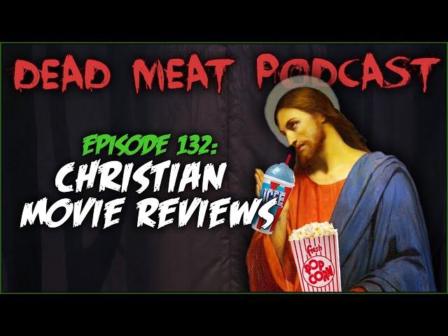 Christian Movie Reviews (Dead Meat Podcast #132)