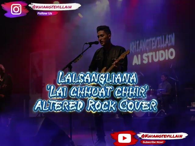 Lalsangliana (taitea) - Lai chhuat chhir  (A.I Altered Rock Cover)