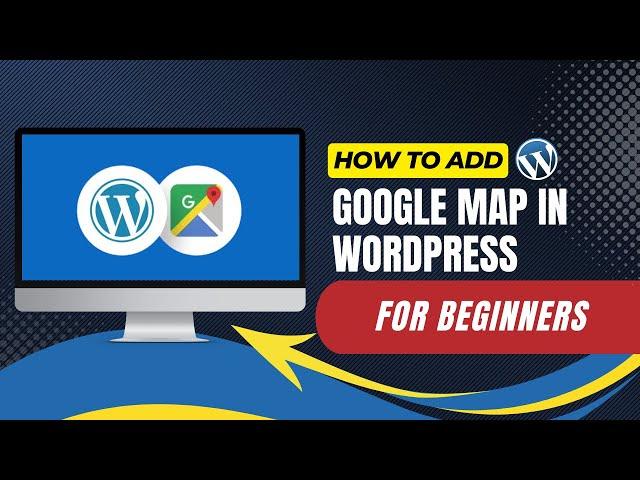 How To Add Google Map In WordPress For Beginners