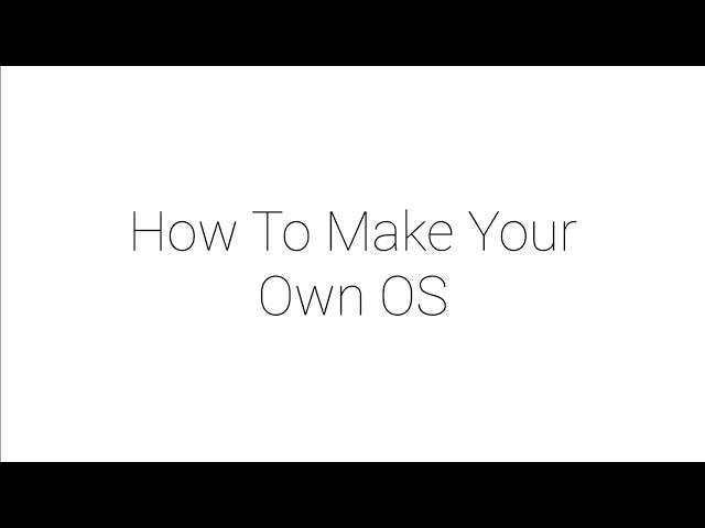 How To Make Your Own OS