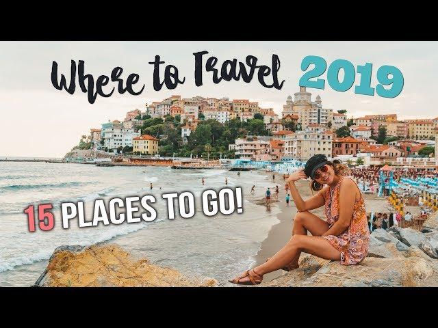 WHERE to TRAVEL in 2019: 15 PLACES TO GO!!