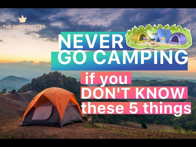 Never go camping if you DON'T know these 5 things |The Daily Tipster