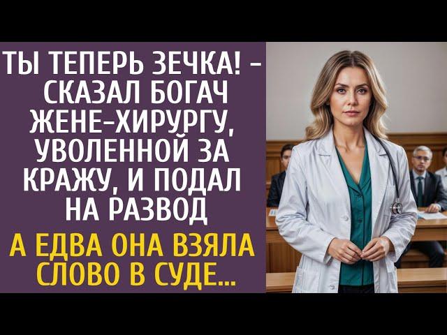 Ты теперь зечка! - сказал богач жене-хирургу и подал на развод… А едва она взяла слово в суде…