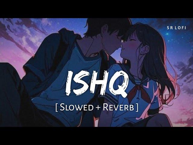 Ishq (Slowed + Reverb) | Faheem Abdullah, Rauhan Malik | Lost Found | SR Lofi