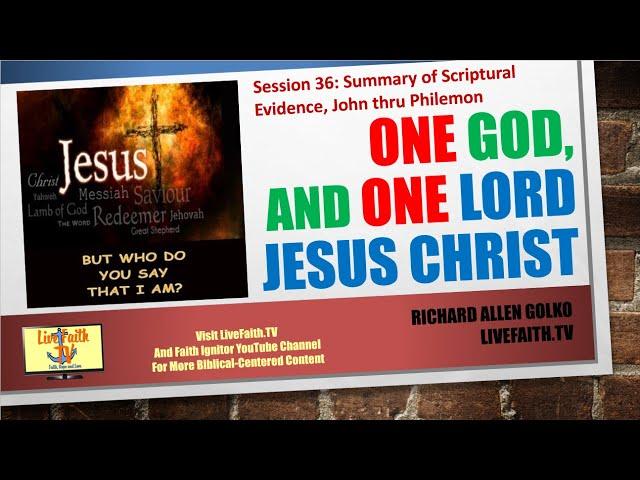 One God and One Lord Jesus Christ: Session 36: Summary of Scriptural Evidence, John thru Philemon