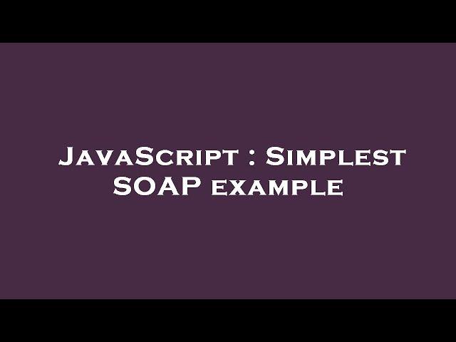 JavaScript : Simplest SOAP example