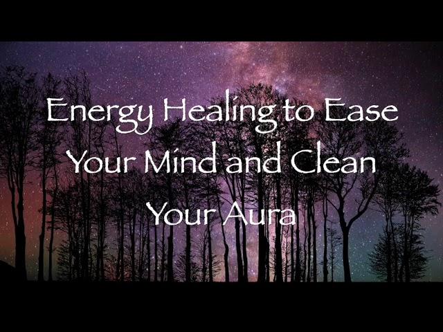 Energy Healing to Ease Your Mind and Clean Your Aura