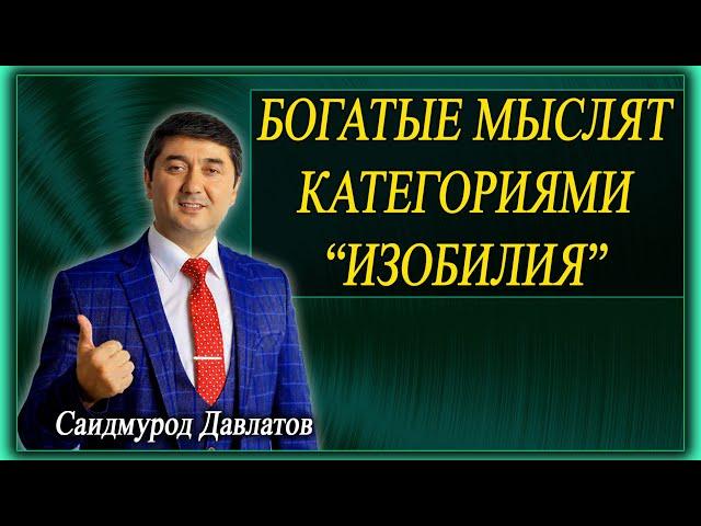 БОГАТЫЕ МЫСЛЯТ КАТЕГОРИЯМИ “ ИЗОБИЛИЯ ” | Саидмурод Давлатов