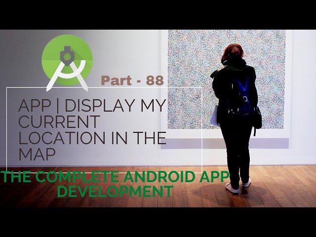 Build App | Display my current location in the map | part 88 |  The Complete Android App Development