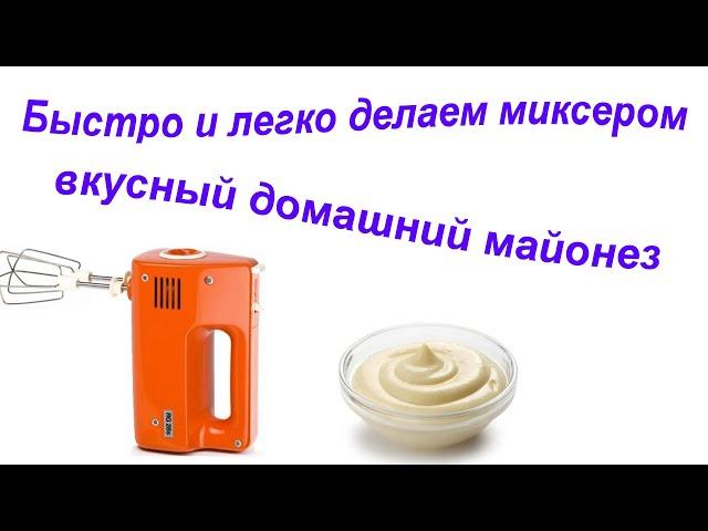 Быстро и легко делаем миксером вкусный домашний майонез