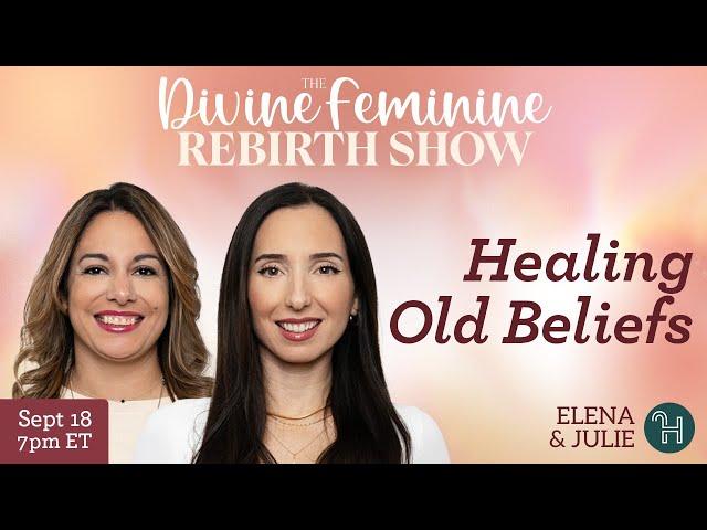  Healing Old Beliefs • The Divine Feminine Rebirth Show with Julie & Elena