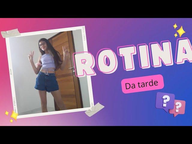 rotina da tarde / noite !!!!!