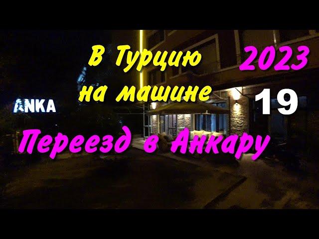 В Турцию на машине. 2023. ч-19. Переезд в Анкару.