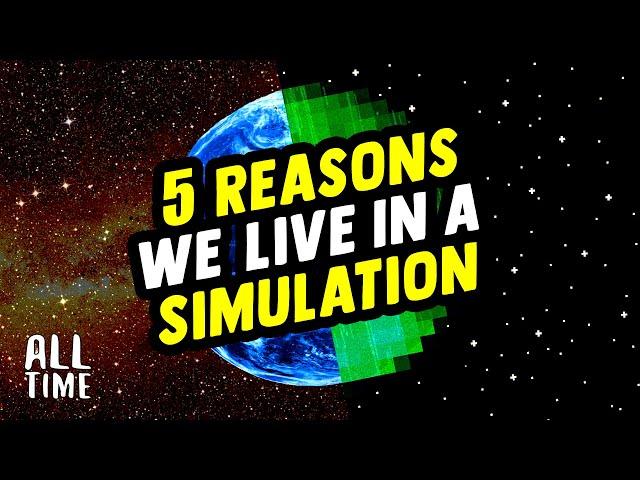 5 Reasons We Live In A Simulation