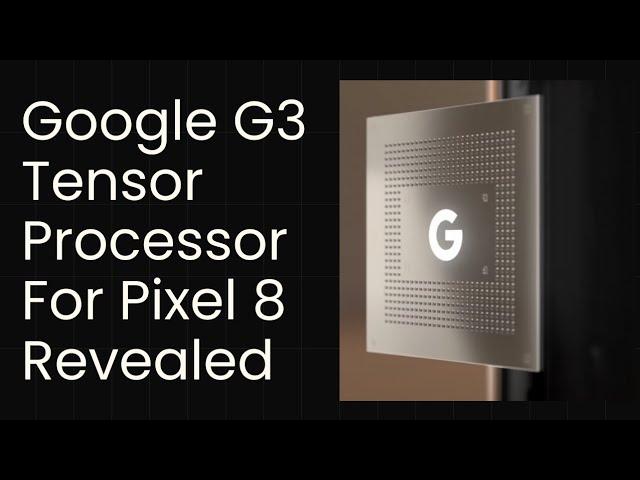 Google Tensor G3 CPU for Pixel 8 Series Reveals All New Specs BiG Performance Boost All New Design