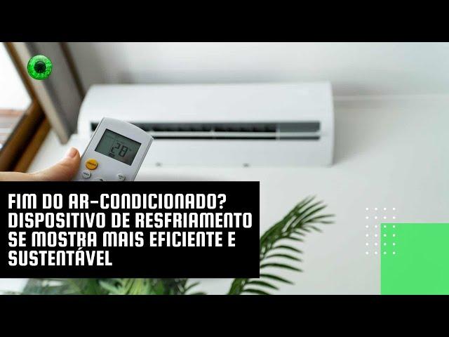 Fim do ar-condicionado? Dispositivo de resfriamento se mostra mais eficiente e sustentável