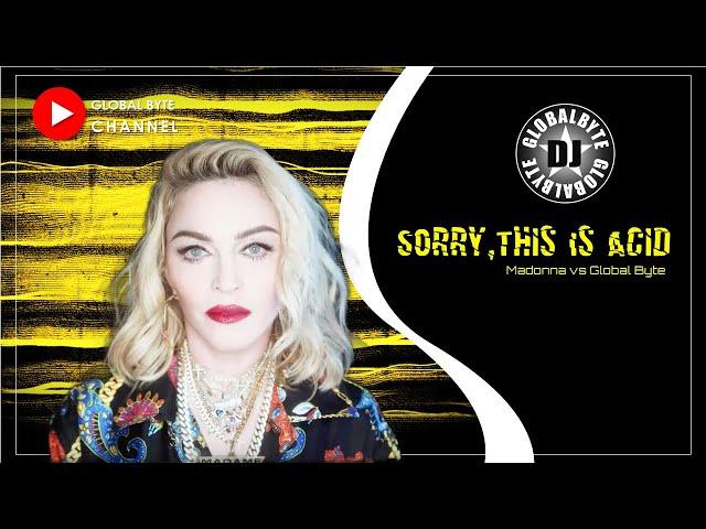 Madonna Vs Global Byte - Sorry, This Is Acid! (Dj Global Byte Mash Up)