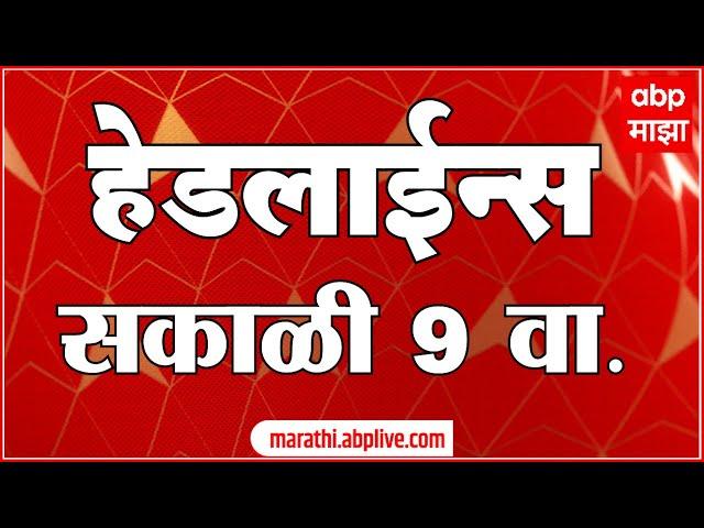 सकाळी ९ च्या हेडलाईन्स-ABP Majha Marathi News Headlines 9AM TOP Headlines 9 AM 19 October 2024