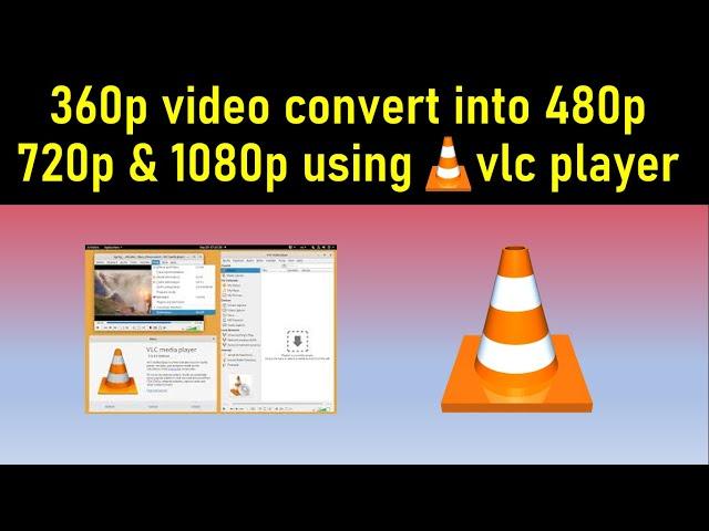 how to convert 360p video into 480p 720p & 1080p using vlc player||Techworld99