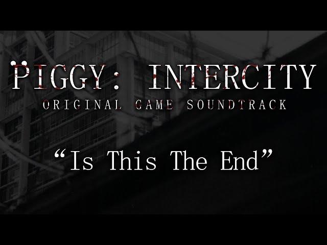 Official Piggy: Intercity Soundtrack | "Is This The End"