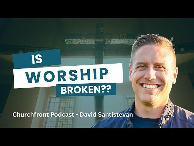 Why Modern Worship Feels Stale (And How to Fix It!) || David Santistevan - Churchfront Podcast