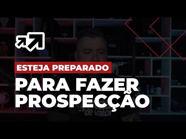 ESTEJA (SEMPRE) PREPARADO PARA FAZER PROSPEÇÃO | ROBSON V. LEITE