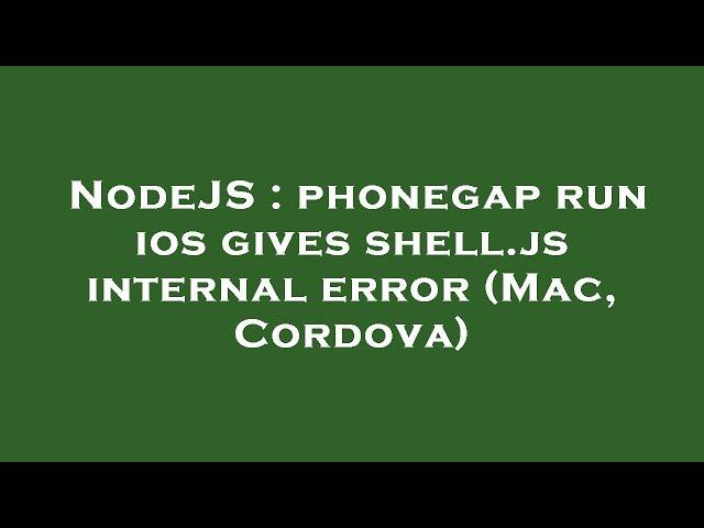 NodeJS : phonegap run ios gives shell.js internal error (Mac, Cordova)