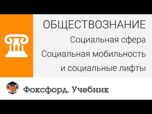 Социальная сфера: Социальная мобильность и социальные лифты. Центр онлайн-обучения «Фоксфорд»