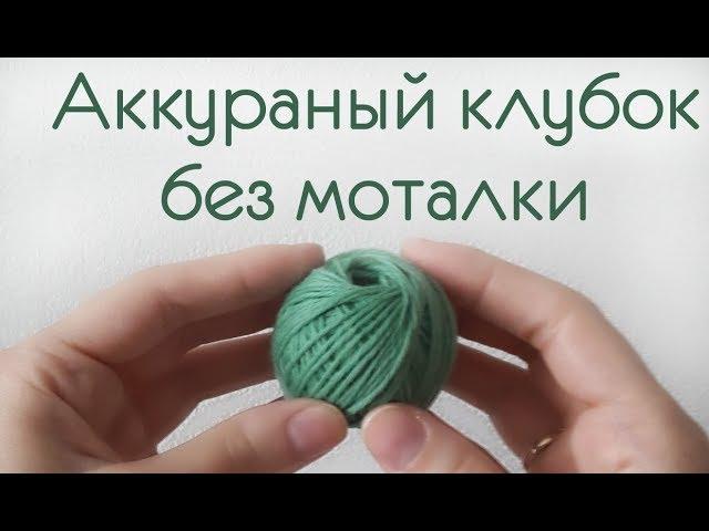 Аккуратный клубок без моталки / подготовка к вязанию /перематываем нитки