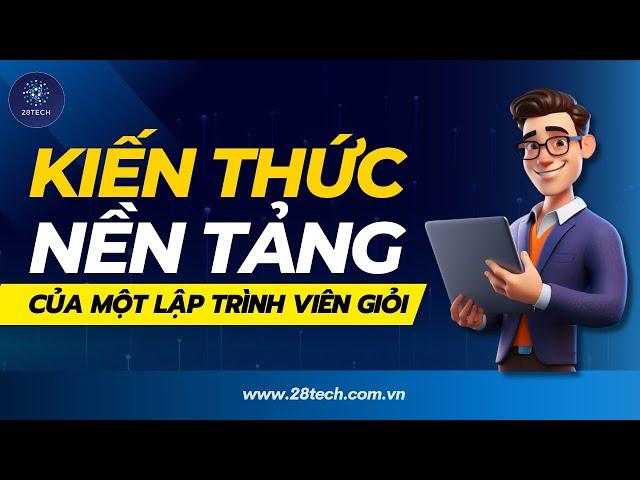 #2[28TechShare]. Kiến Thức Nền Tảng Của Lập Trình Viên Giỏi | Lộ Trình Học Lập Trình Cho Người Mới