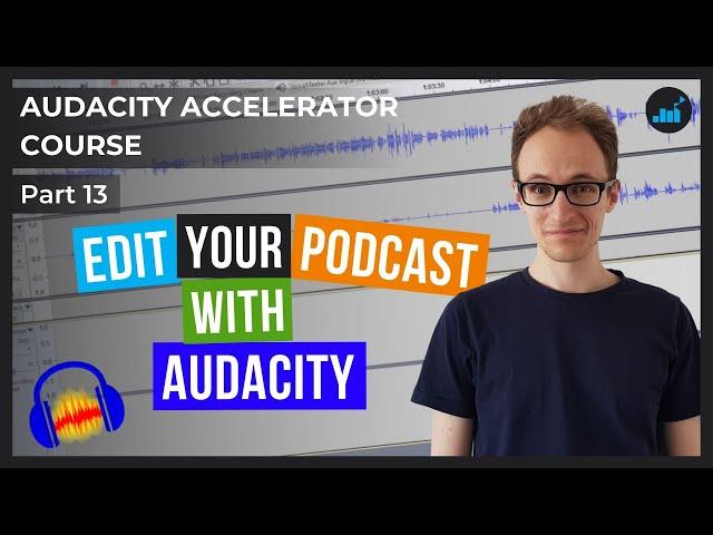 Editing Podcast Audio In Audacity For Beginners | Audacity Accelerator Course [Part 13]