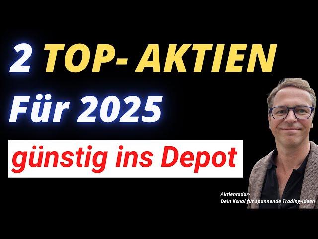 2 Top Aktien für 2025 -  Jetzt günstig ins Depot kaufen