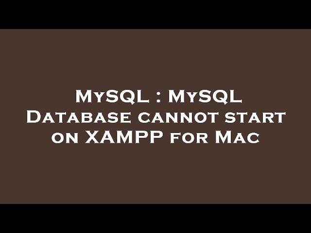 MySQL : MySQL Database cannot start on XAMPP for Mac