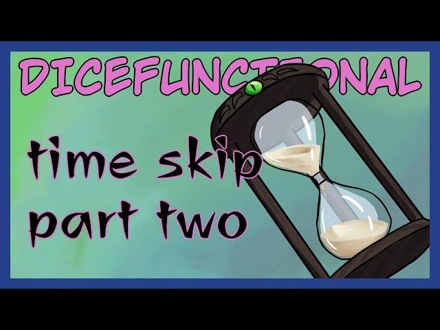 Dicefunctional -- Time Skip: Part 2