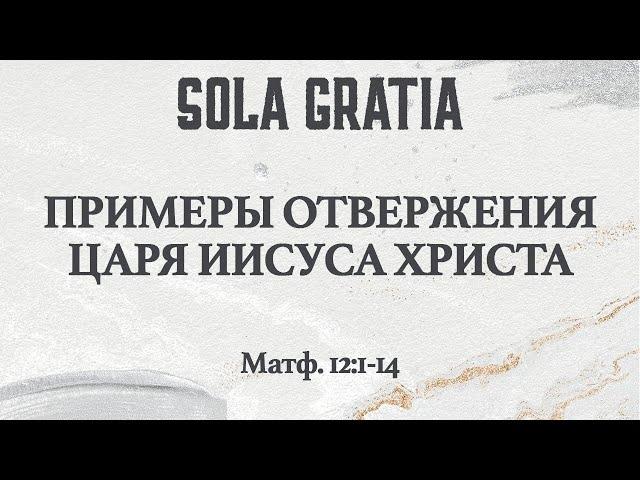 Примеры отвержения Царя Иисуса Христа (Матф. 12:1-14) | ЦЕРКОВЬ SOLA GRATIA