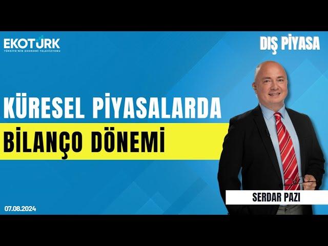 Küresel piyasalarda bilanço dönemi | Serhan Yenigün | Dış Piyasa