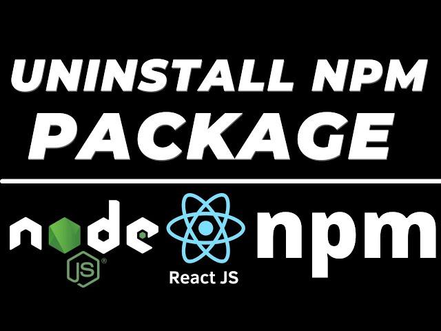 How to uninstall npm package in Node JS and React JS node modules