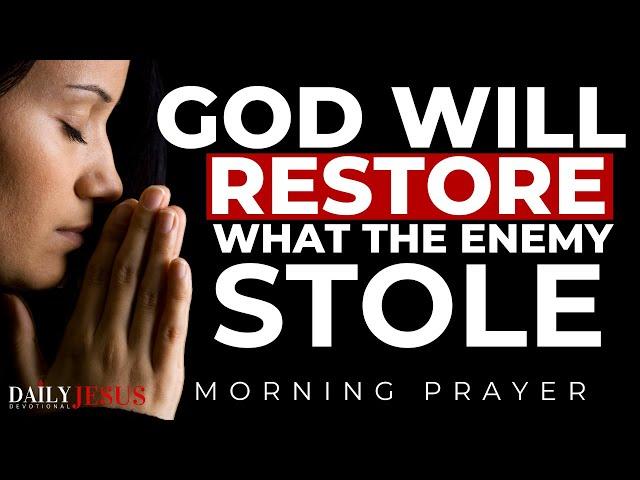 WATCH How God Will Restore What The Enemy Stole (Blessed Morning Prayer)